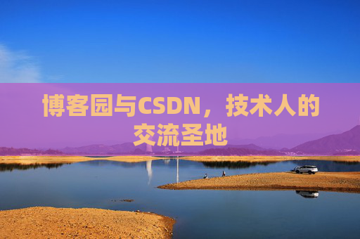 博客园与CSDN，技术人的交流圣地